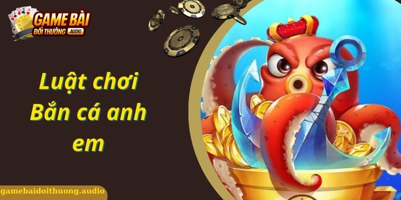 Thông tin về luật chơi bắn cá anh em online