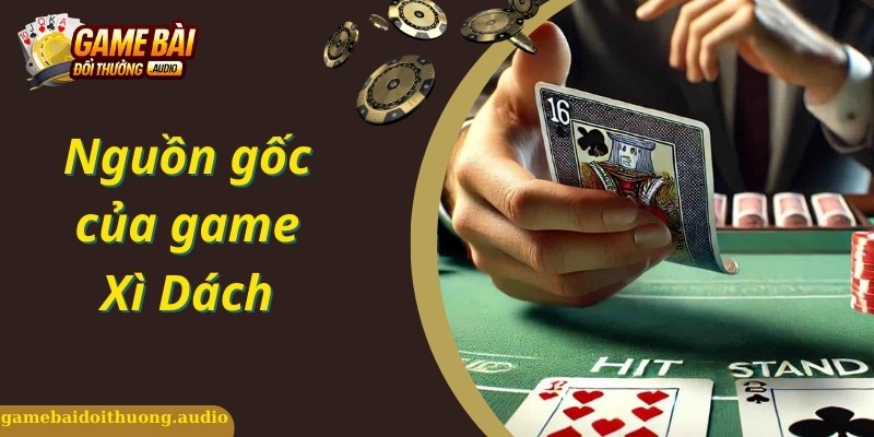 Game Xì Dách có nguồn gốc từ đâu?