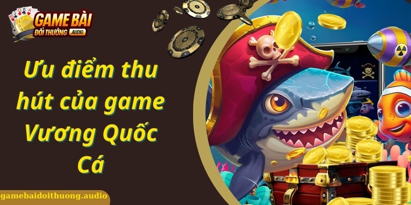 Game vương quốc cá có nhiều ưu điểm hot